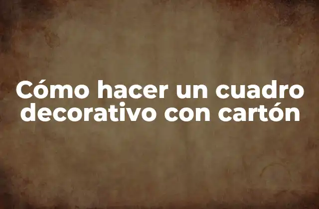 Cómo Hacer un Cuadro Decorativo con Cartón