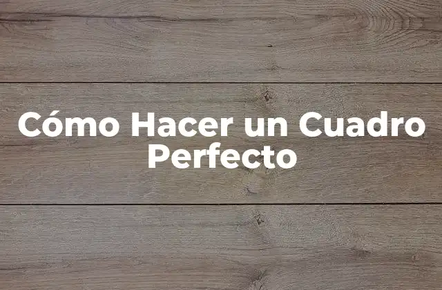 Cómo Hacer un Cuadro Perfecto