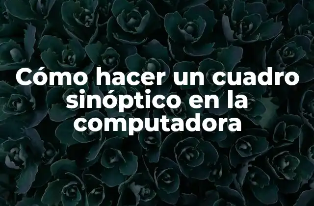 Cómo Hacer un Cuadro Sinóptico en la Computadora