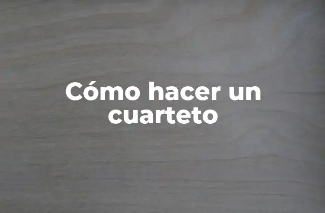 Cómo Hacer un Cuarteto