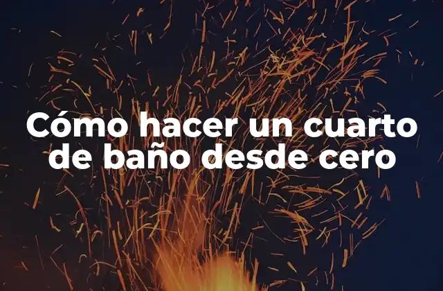 Cómo Hacer un Cuarto de Baño desde Cero