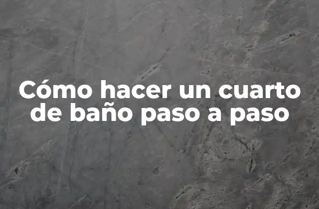 Cómo hacer un cuarto de baño paso a paso: conceptos básicos