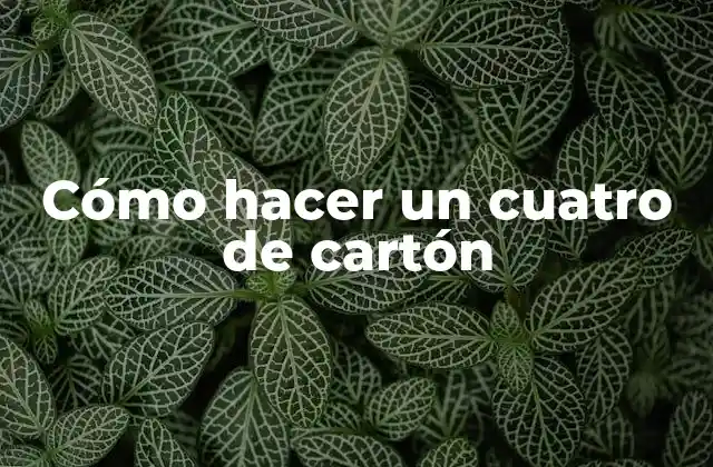 Cómo Hacer un Cuatro de Cartón