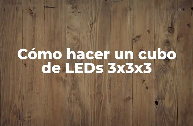 Cómo Hacer un Cubo de Leds 3x3x3