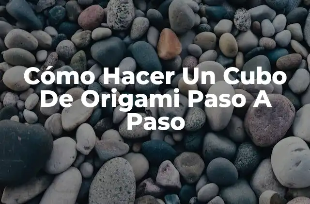 Cómo Hacer un Cubo de Origami Paso a Paso