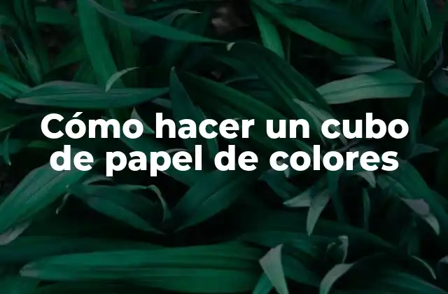 Cómo Hacer un Cubo de Papel de Colores