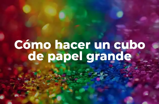 Cómo Hacer un Cubo de Papel Grande