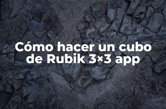 Cómo Hacer un Cubo de Rubik 3×3 App