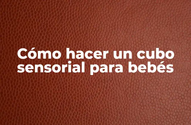 Cómo Hacer un Cubo Sensorial para Bebés