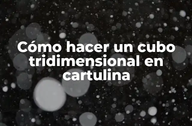 Cómo Hacer un Cubo Tridimensional en Cartulina