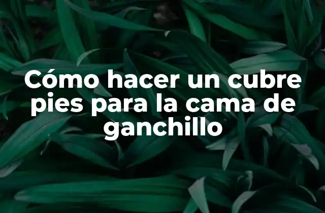 Cómo Hacer un Cubre Pies para la Cama de Ganchillo