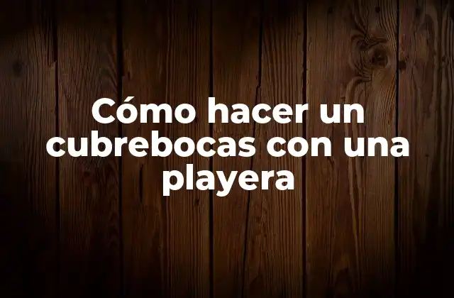 Cómo Hacer un Cubrebocas con una Playera