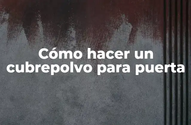 Cómo Hacer un Cubrepolvo para Puerta