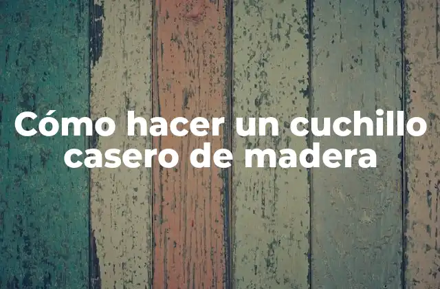 Cómo Hacer un Cuchillo Casero de Madera