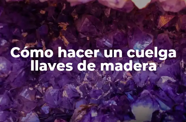 Cómo Hacer un Cuelga Llaves de Madera