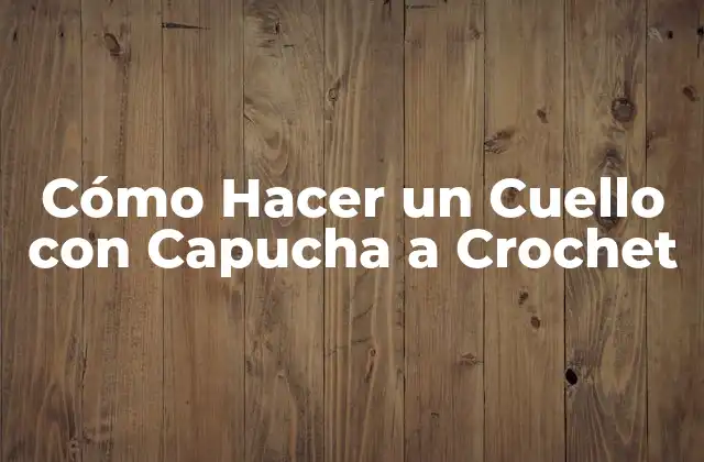 Cómo Hacer un Cuello con Capucha a Crochet