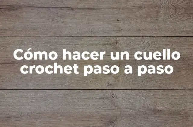 Cómo Hacer un Cuello Crochet Paso a Paso
