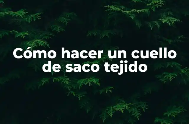 Cómo Hacer un Cuello de Saco Tejido