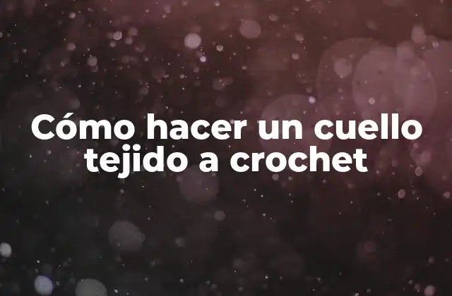 Cómo Hacer un Cuello Tejido a Crochet