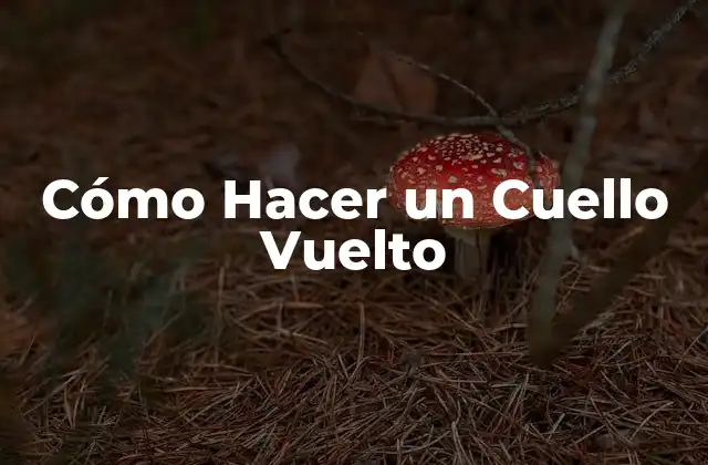 Cómo Hacer un Cuello Vuelto