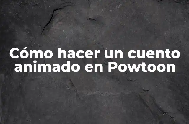 Cómo Hacer un Cuento Animado en Powtoon