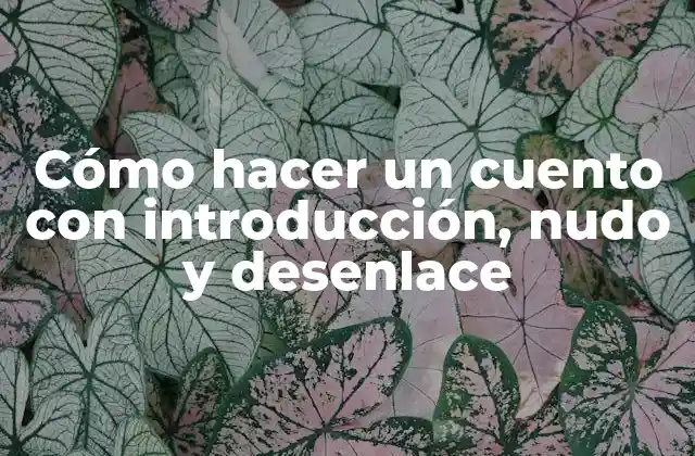 Cómo Hacer un Cuento con Introducción, Nudo y Desenlace