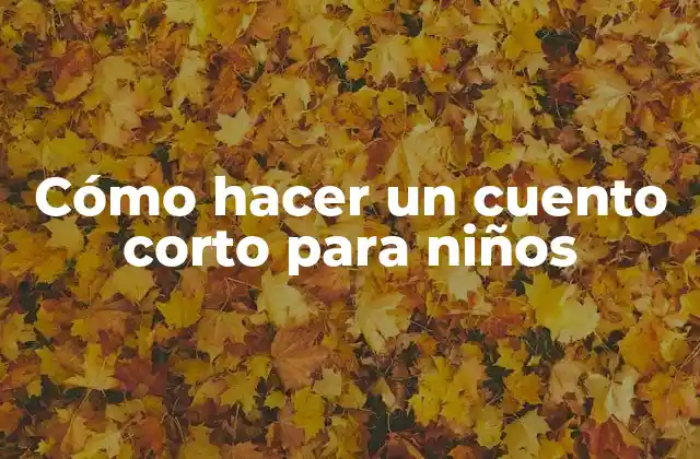 Cómo Hacer un Cuento Corto para Niños