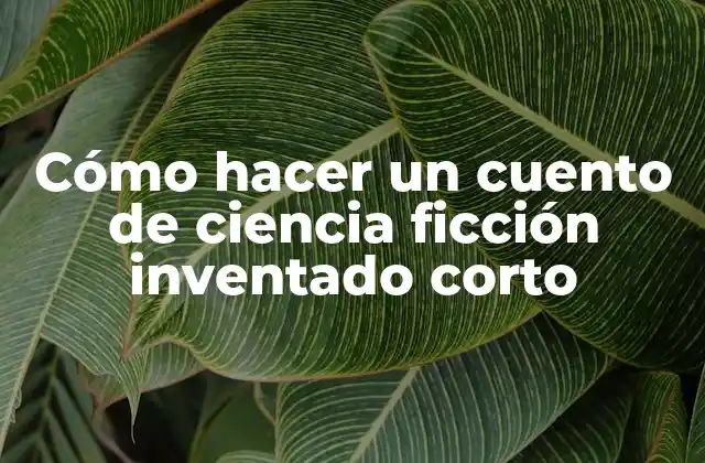 Cómo Hacer un Cuento de Ciencia Ficción Inventado Corto