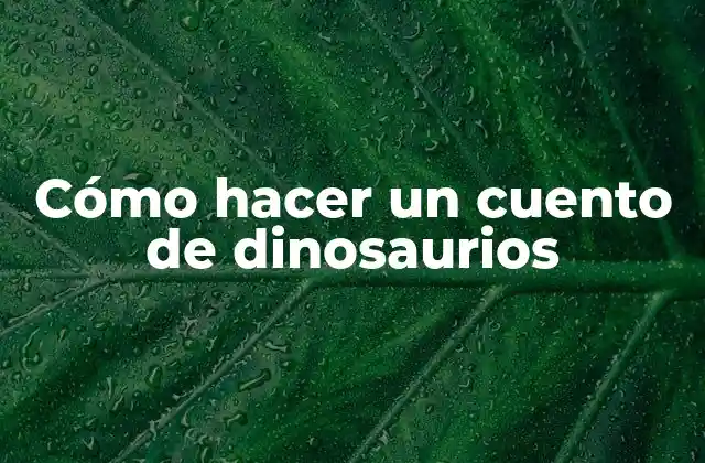 Cómo Hacer un Cuento de Dinosaurios