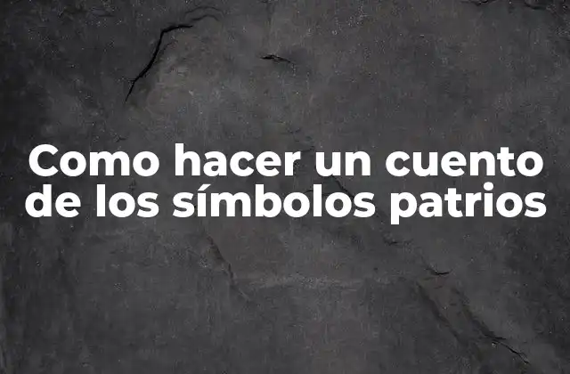 Como Hacer un Cuento de los Símbolos Patrios