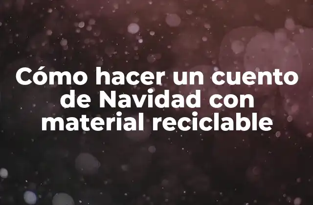 Cómo Hacer un Cuento de Navidad con Material Reciclable