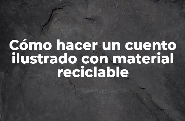 Cómo Hacer un Cuento Ilustrado con Material Reciclable