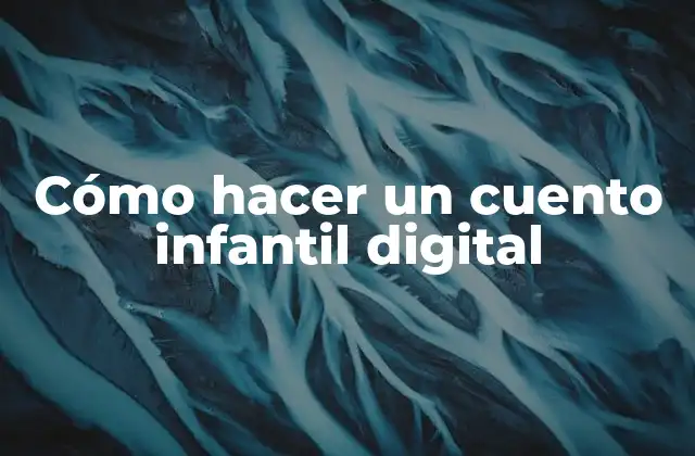 Cómo Hacer un Cuento Infantil Digital 2 ¿Qué es un cuento infantil digital?