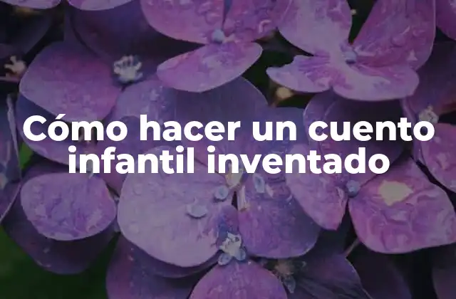 Cómo Hacer un Cuento Infantil Inventado