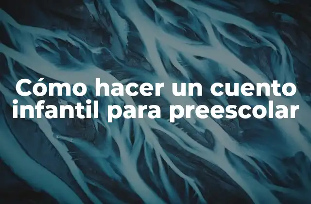 Cómo Hacer un Cuento Infantil para Preescolar 2 Cómo hacer un cuento infantil para preescolar