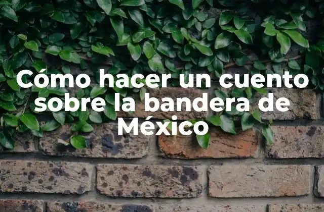 Cómo hacer un cuento sobre la bandera de México