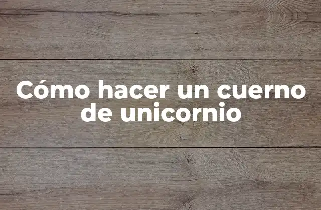 Cómo Hacer un Cuerno de Unicornio