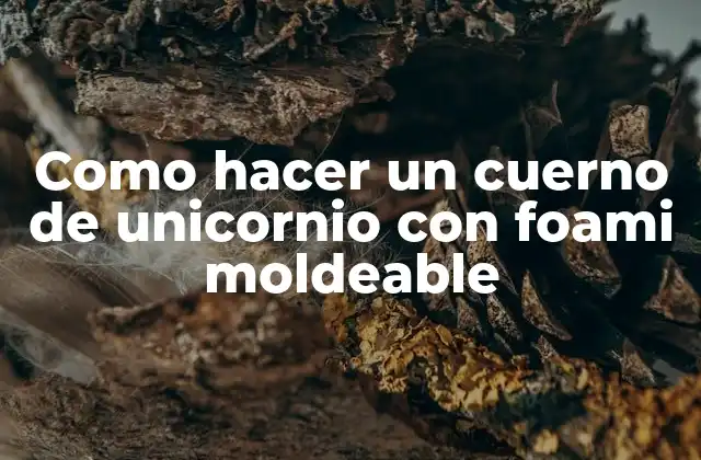 Como Hacer un Cuerno de Unicornio con Foami Moldeable