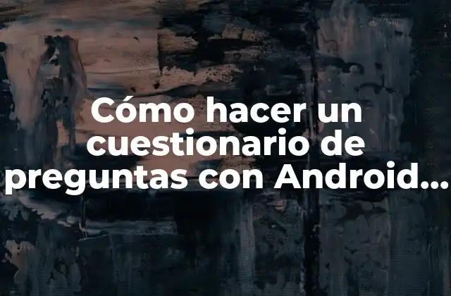 Cómo Hacer un Cuestionario de Preguntas con Android Studio