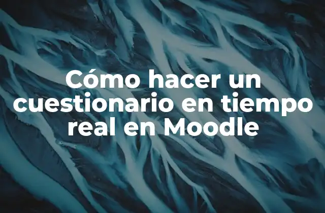 Cómo Hacer un Cuestionario en Tiempo Real en Moodle