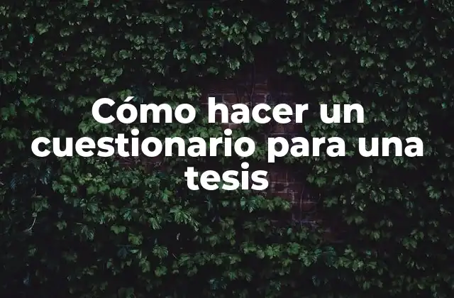 Cómo Hacer un Cuestionario para una Tesis
