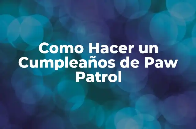 Como Hacer un Cumpleaños de Paw Patrol
