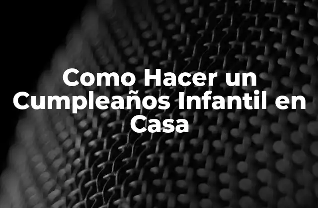 Como Hacer un Cumpleaños Infantil en Casa