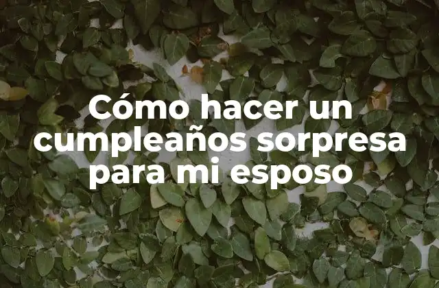 Cómo Hacer un Cumpleaños Sorpresa para Mi Esposo 2 Cómo hacer un cumpleaños sorpresa para mi esposo