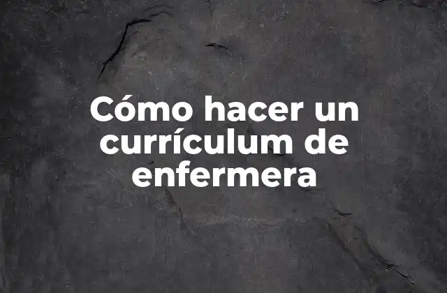Cómo Hacer un Currículum de Enfermera