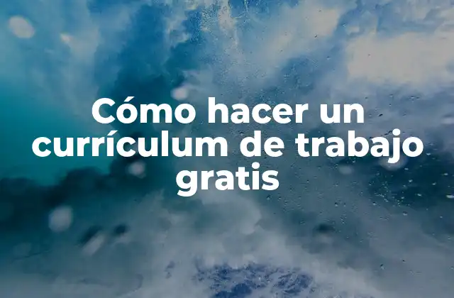 Cómo Hacer un Currículum de Trabajo Gratis
