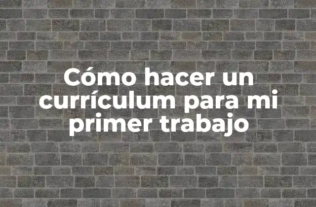 Cómo Hacer un Currículum para Mi Primer Trabajo