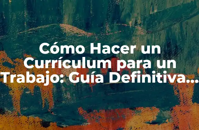 Cómo Hacer un Currículum para un Trabajo: Guía Definitiva para Destacar en el Mercado Laboral