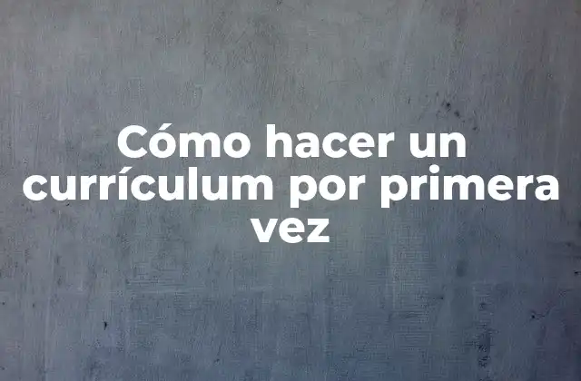 Cómo Hacer un Currículum por Primera Vez