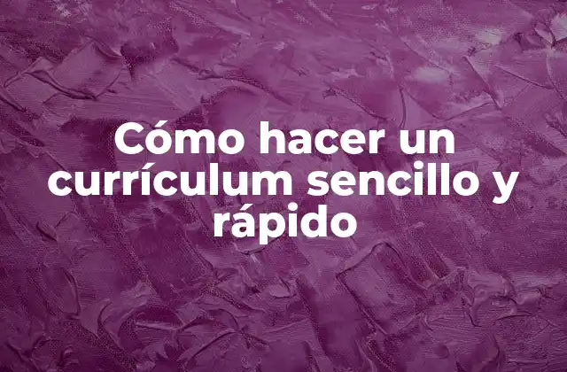 Cómo Hacer un Currículum Sencillo y Rápido